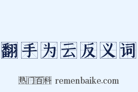 翻手为云反义词是什么意思的图片